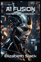 AI Fusion: Vortex of Deception B0H29P6LNV Book Cover
