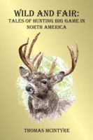 Wild And Fair: Tales of Hunting Big Game in North America 1571572481 Book Cover