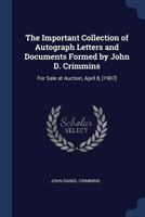 The Important Collection of Autograph Letters and Documents Formed by John D. Crimmins: For Sale at Auction, April 8, [1907] 1016331215 Book Cover