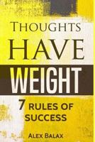 Thoughts Have Weight: 7 Rules of Success, Motivation, Happiness, Personal Develo 1976050510 Book Cover