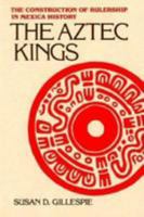 The Aztec Kings: The Construction of Rulership in Mexican History 0816513392 Book Cover