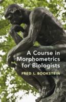 A Course in Morphometrics for Biologists: Geometry and Statistics for Studies of Organismal Form 1107190940 Book Cover