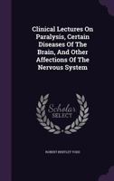 Clinical Lectures On Paralysis, Disease Of The Brain, And Other Affections Of The Nervous System 0548315531 Book Cover