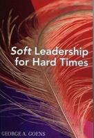 Soft Leadership for Hard Times 1578862523 Book Cover