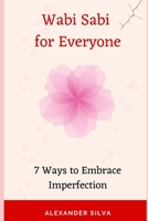 Wabi Sabi for Everyone: 7 Ways to Embrace Imperfection B0CCCVPXH1 Book Cover