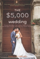 The $5,000 Wedding: Your Complete Guide to a Beautiful Celebration Without Breaking the Bank: Proven Strategies, Real Vendor Negotiations, and Budget-Friendly Ideas for Your Dream Wedding B0GF9JDC5K Book Cover
