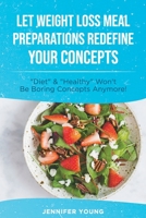 Let Weight Loss Meal Preparations redefine your Concepts: Diet and Healthy Won't Be Boring Concepts Anymore! 1801564671 Book Cover