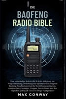 DIE BAOFENG RADIO BIBEL: Eine vollständige Schritt-für-Schritt-Anleitung zur Programmierung, Bedienung und optimalen Nutzung von ... und den täglichen Gebrauch (German Edition) B0GKVQ6QLM Book Cover