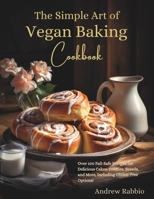 The Simple Art of Vegan Baking Cookbook: Over 100 Fail-Safe Recipes for Delicious Cakes, Cookies, Breads, and More, Including Gluten-Free Options! (The Simple Art of Baking) B0CS9N5C78 Book Cover