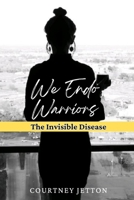 We Endo Warriors: The Invisible Disease B0CK3XGCPV Book Cover