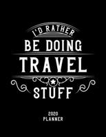 I'd Rather Be Doing Travel Stuff 2020 Planner: Travel Fan 2020 Planner, Funny Design, 2020 Planner for Travel Lover, Christmas Gift for Travel Lover 1678580481 Book Cover