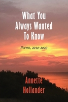 What You Always Wanted To Know: Poems, 2010-2020 1946989878 Book Cover