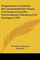 Pragmatische Geschichte Des Landschaftlichen Finanz- Und Steuerwesens Der Furstenthumer Calenberg Und Gottingen (1799) 1166206734 Book Cover