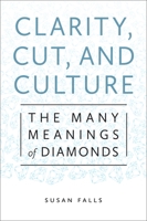 Clarity, Cut, and Culture: The Many Meanings of Diamonds 1479879908 Book Cover