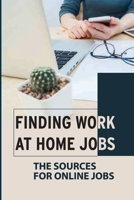 Finding Work At Home Jobs: The Sources For Online Jobs: Home-Based Jobs B09BDL3ZT8 Book Cover
