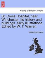 St. Cross Hospital, near Winchester. Its history and buildings. Sixty illustrations. Edited by W. T. Warren. 1241318921 Book Cover