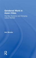 Gendered Work in Asian Cities: The New Economy and Changing Labour Markets 113826248X Book Cover