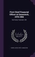 First Chief Financial Officer at Genentech, 1978-1984: Oral History Transcript / 200 1176637681 Book Cover