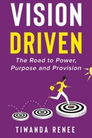 Vision Driven: The Road to Power, Purpose and Provision 1304824233 Book Cover