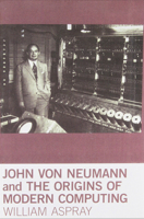 John von Neumann and the Origins of Modern Computing (History of Computing) 0262518856 Book Cover