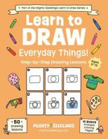 Learn to Draw Everyday Things!: 50 Step-By-Step Drawing Lessons for Kids Ages 6-10 (Mighty Seedlings Learn to Draw Series) 1968573038 Book Cover