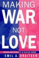 Making War, Not Love: Gender and Sexuality in Russian Humor 1499207581 Book Cover