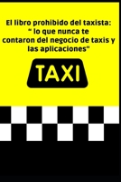 El libro prohibido del taxista: “lo que nunca te contaron del negocio de taxis y las aplicaciones” B0C1J5GRW9 Book Cover