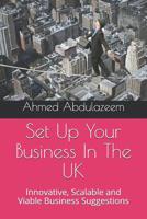 Set Up Your Business In The UK: Innovative, Scalable and Viable Business Suggestions 1097911721 Book Cover