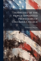 Addresses of the Newly Appointed Professors of Columbia College 1143092082 Book Cover