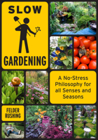 Slow Gardening: A No-Stress Philosophy for All Senses and All Seasons 1603582673 Book Cover