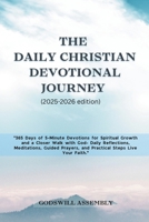 The Daily Christian Devotional Journey (2025-2026 edition): 365 Days of 5-Minute Devotions for Spiritual Growth and a Closer Walk with God- Daily Reflections, Meditations, Guide Prayers, and Practi... B0FFM145W6 Book Cover