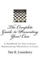 The Complete Guide to Presenting Your Case : A Handbook for Non-Lawyers Representing Themselves in Court 1530404878 Book Cover