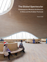 The Global Spectacular: Contemporary Museum Architecture in China and the Arabian Peninsula 1848222491 Book Cover