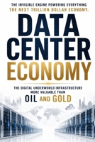 DATA CENTER ECONOMY: The Digital Underworld Infrastructure More Valuable Than Oil and Gold B0H9CCJMB1 Book Cover