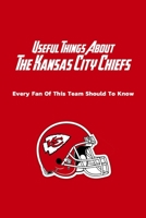 Useful Things About The Kansas City Chiefs: Every Fan Of This Team Should To Know: The Kansas City Chiefs Book null Book Cover