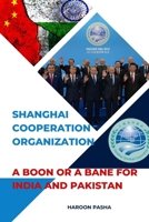 Shanghai Cooperation Organization: A Boon or a Bane for India and Pakistan B0BXNJ8XTY Book Cover