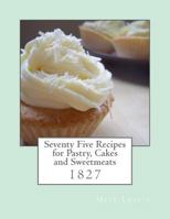 Seventy-five Receipts For Pastry Cakes, And Sweetmeats 1557091161 Book Cover