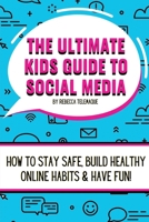 The Ultimate Kids Guide To Social Media: How to stay safe, build healthy online habits and have fun! 1960757415 Book Cover