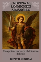 NOVENA A SAN MICHELE ARCANGELO: Una Potente Novena Al Difensore Del Cielo B0FXXK7R7F Book Cover