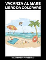Vacanza al Mare Libro da Colorare: Libro da Colorare Facile per Anziani e Adulti, 25 Stampe Illustrate Professionali Grandi per Alleviare lo Stress e ... Pagine da Colorare) B088N4Z4RR Book Cover