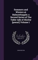 Summers and Winters at Balmawhapple; A Second Series of the Table-Talk of Shirley [Pseud.] Volume 1 1355239990 Book Cover