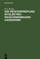 Die Meisterprüfung Im Elektro-Maschinenbauer-Handwerk: Lehr- Und Hilfsbuch Für Die Vorbereitung Zur Meisterprüfung. Handbuch Für Die Mitglieder Der Me 3112458273 Book Cover
