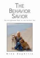 The Behavior Savior: The Enlightened Path to the Perfect Pet 1607477572 Book Cover