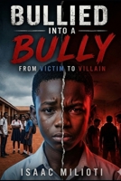 Bullied Into A Bully: From Victim to Villain B0H1W355RY Book Cover