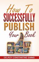How to Successfully Publish Your Book 1945177780 Book Cover