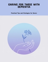 Caring For Those With Dementia: Practical Tips And Strategies For Carers B0FNY381QB Book Cover