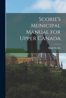 Scobie's Municipal Manual for Upper Canada [microform] 1013462947 Book Cover