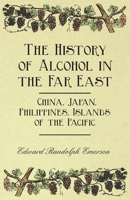 The History of Alcohol in the Far East - China, Japan, Philippines, Islands of the Pacific 144653488X Book Cover