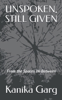UNSPOKEN, STILL GIVEN: From the Spaces IN-Between B0GMRMSTQX Book Cover