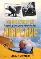 For the Love of an Airplane: From Junk to Show: How Jerry Stadtmiller Built a Lifelong Business Restoring Antique Aircraft 1736632868 Book Cover